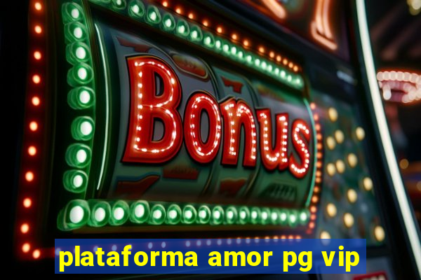 plataforma amor pg vip